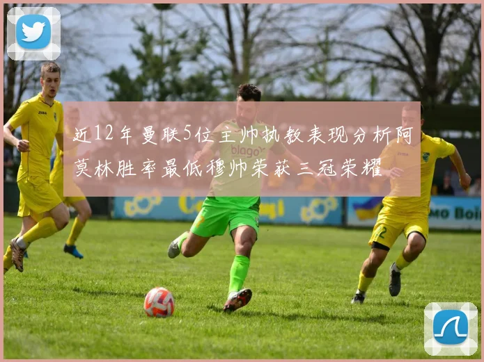 近12年曼联5位主帅执教表现分析阿莫林胜率最低穆帅荣获三冠荣耀