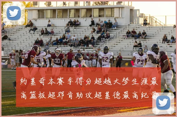 约基奇本赛季得分超越大梦生涯最高篮板超邓肯助攻超基德最高纪录