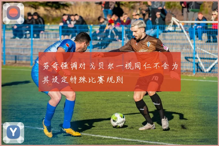 芬奇强调对戈贝尔一视同仁不会为其设定特殊比赛规则